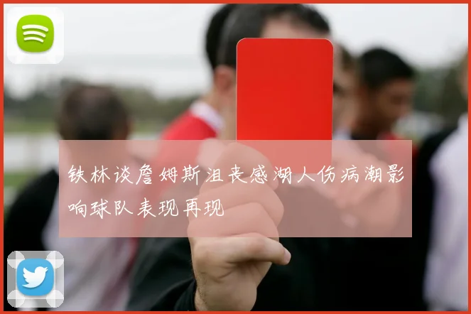 铁林谈詹姆斯沮丧感湖人伤病潮影响球队表现再现