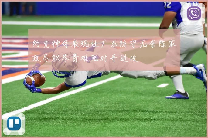 约克神奇表现让广东防守无奈陈家政尽职尽责难阻对手进攻